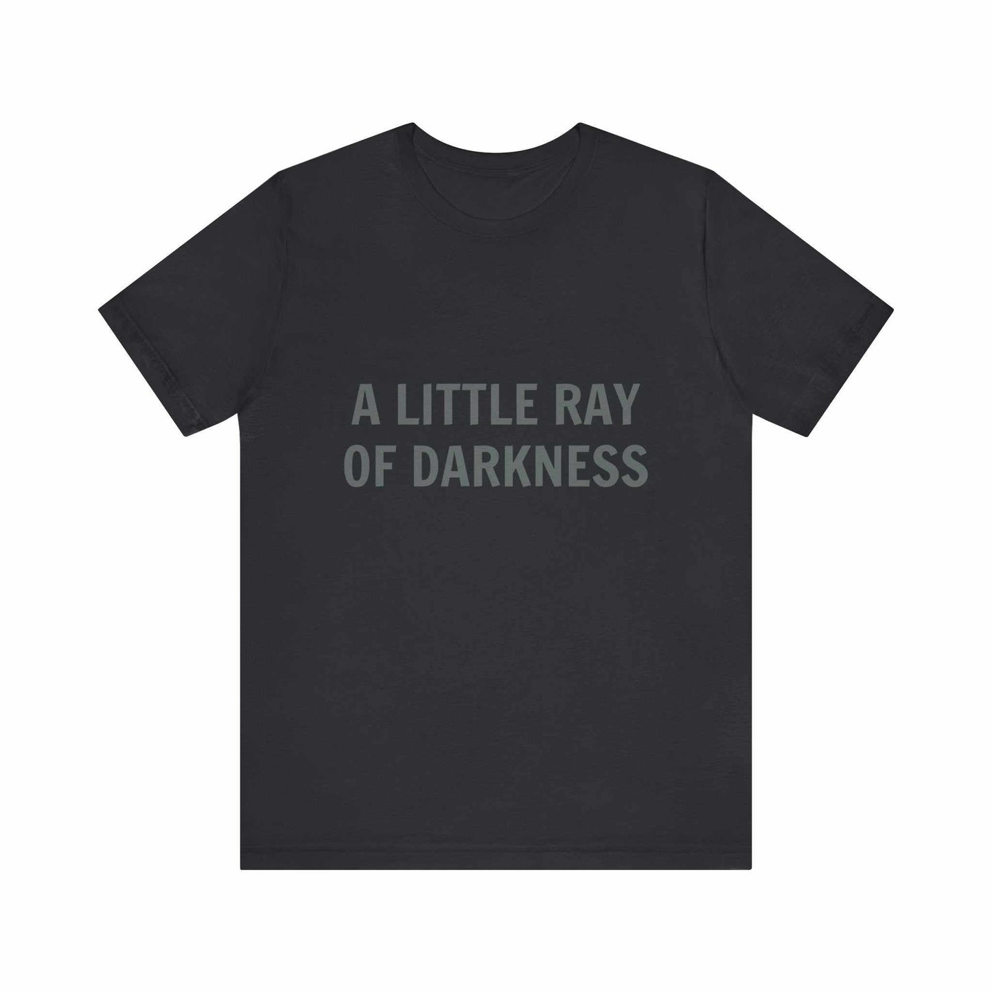 A Little Ray of Darkness unisex jersey short sleeve tee in black with front text design.