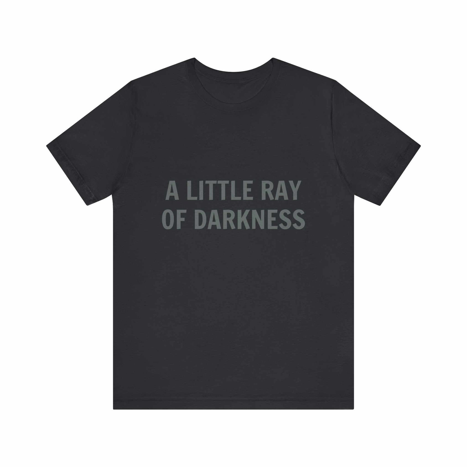 A Little Ray of Darkness unisex jersey short sleeve tee in black with front text design.