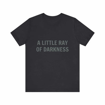 A Little Ray of Darkness unisex jersey short sleeve tee in black with front text design.