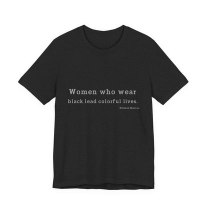 Inspirational Women's Short Sleeve Tee – "Women Who Wear Black Lead Colorful Lives"